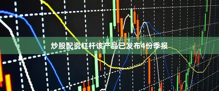 炒股配资杠杆该产品已发布4份季报