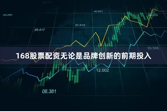 168股票配资无论是品牌创新的前期投入