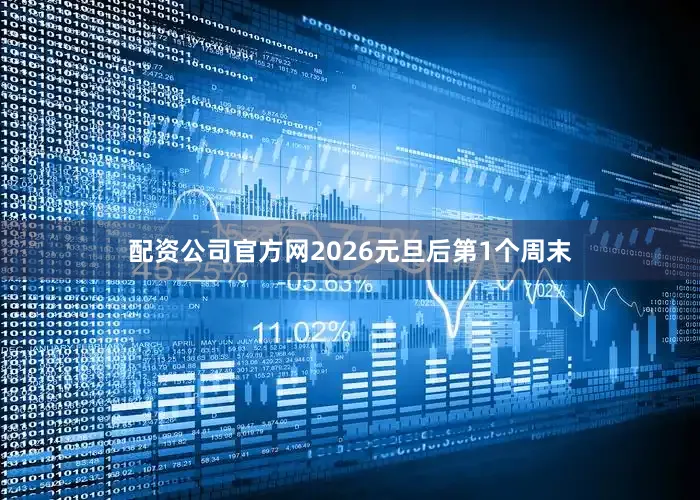 配资公司官方网2026元旦后第1个周末